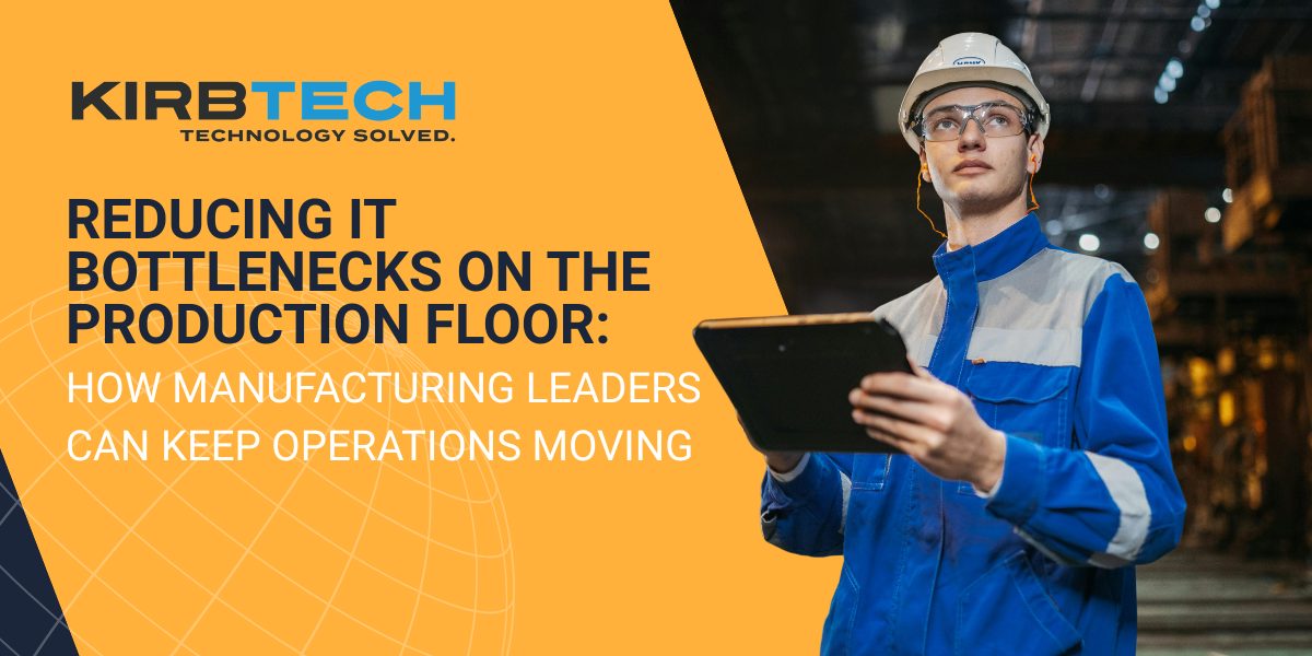 Reducing IT Bottlenecks on the Production Floor: How Manufacturing Leaders Can Keep Operations Moving